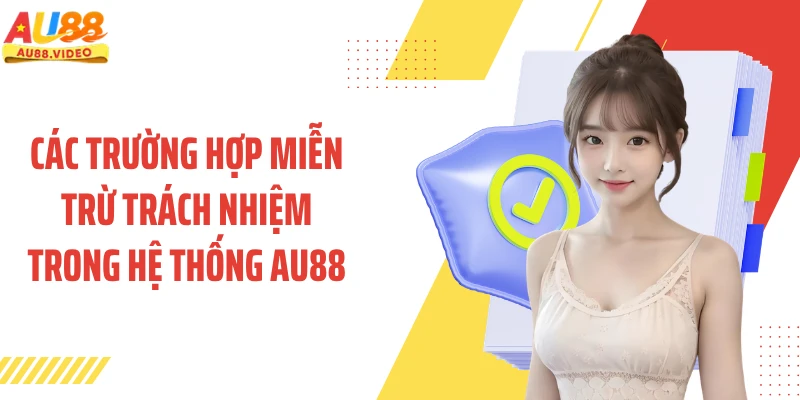 Các trường hợp miễn trừ trách nhiệm trong hệ thống AU88