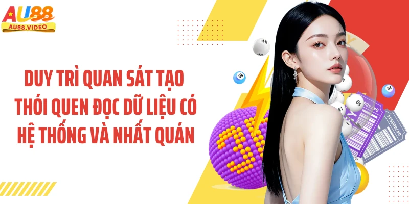 Duy trì quan sát tạo thói quen đọc dữ liệu có hệ thống và nhất quán