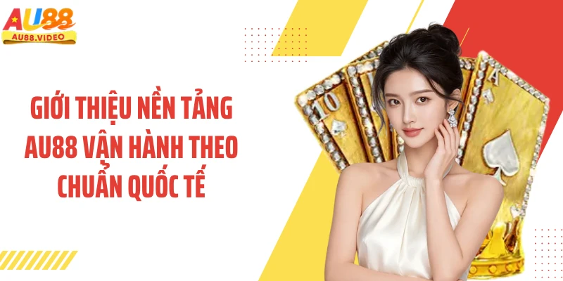 Giới thiệu nền tảng AU88 vận hành theo chuẩn quốc tế