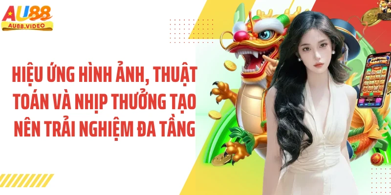 Hiệu ứng hình ảnh, thuật toán và nhịp thưởng tạo nên trải nghiệm đa tầng