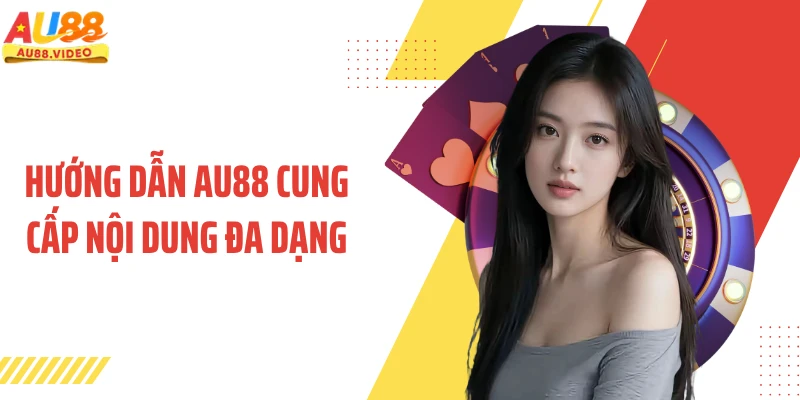 Hướng dẫn AU88 cung cấp nội dung đa dạng