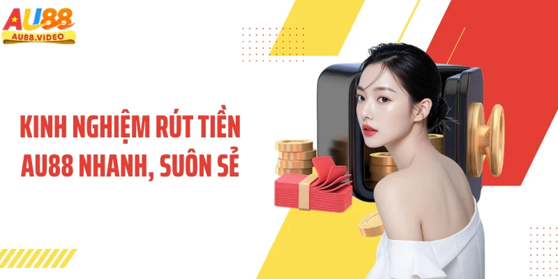 Kinh nghiệm rút tiền AU88 nhanh, suôn sẻ