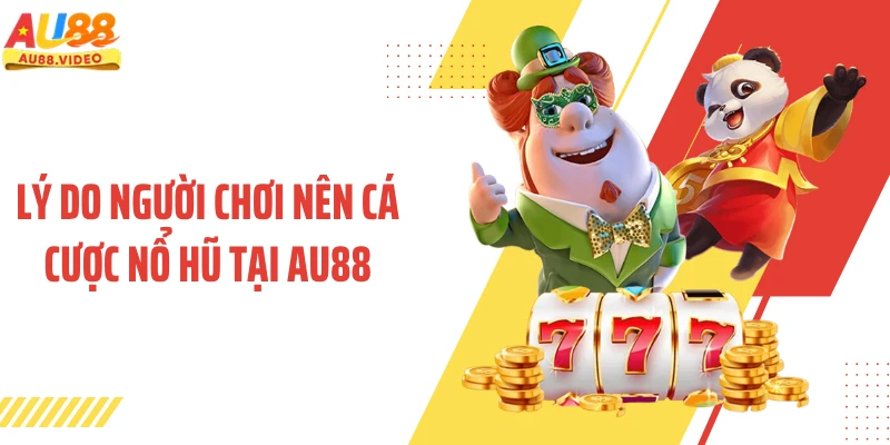 Lý do người chơi nên cá cược nổ hũ tại AU88