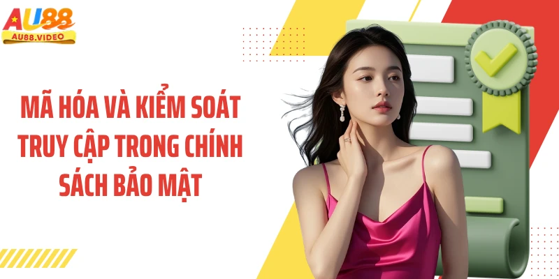 Mã hóa và kiểm soát truy cập trong chính sách bảo mật