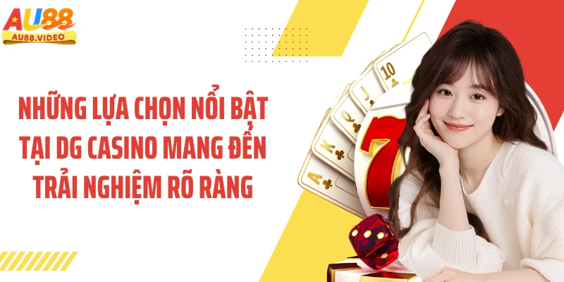 Những lựa chọn nổi bật tại DG casino mang đến trải nghiệm rõ ràng