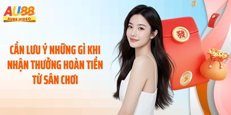 Cần lưu ý những gì khi nhận thưởng hoàn tiền từ sân chơi