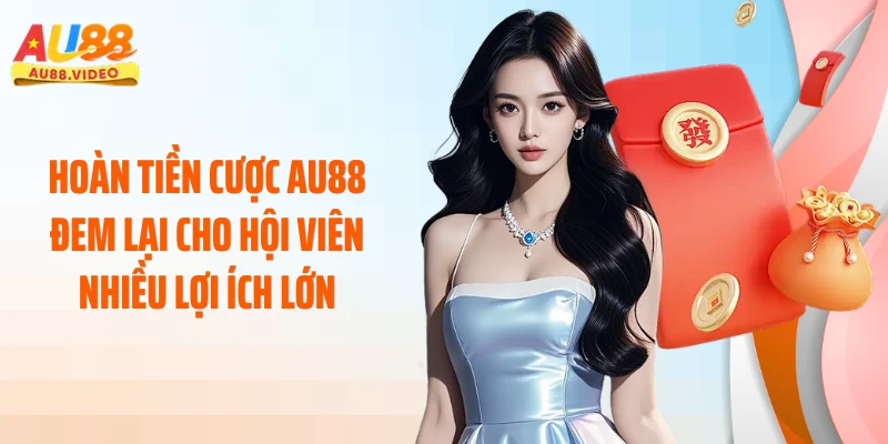 Hoàn tiền cược AU88 đem lại cho hội viên nhiều lợi ích lớn