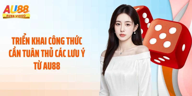 Triển khai công thức cần tuân thủ các lưu ý từ AU88