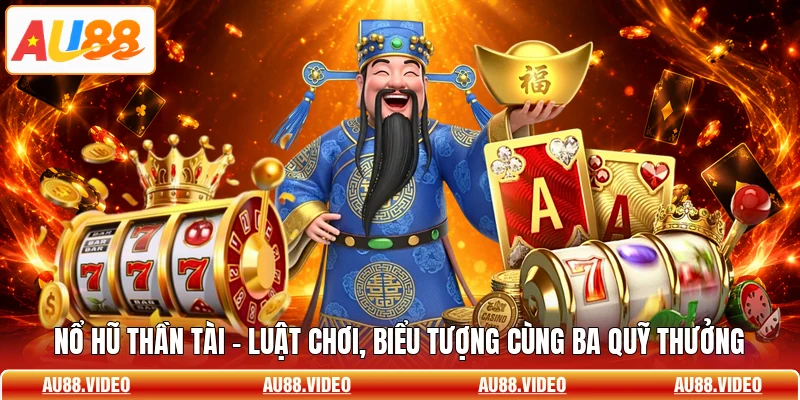 Nổ Hũ Thần Tài - Luật Chơi, Biểu Tượng Cùng Ba Quỹ Thưởng