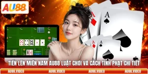Tiến Lên Miền Nam AU88 Luật Chơi Và Cách Tính Phạt Chi Tiết